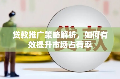 树林贷款推广策略解析，如何有效提升市场占有率