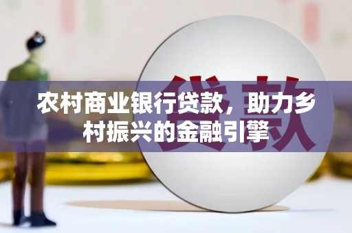 八里农村商业银行贷款，助力乡村振兴的金融引擎