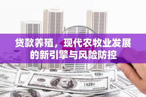 屯溪贷款养殖，现代农牧业发展的新引擎与风险防控