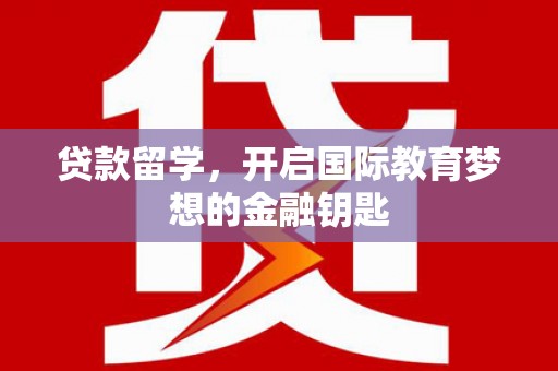 学甲贷款留学，开启国际教育梦想的金融钥匙