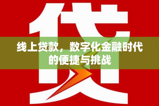 六甲线上贷款，数字化金融时代的便捷与挑战