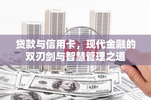 云龙贷款与信用卡，现代金融的双刃剑与智慧管理之道
