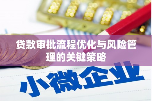 荔湾贷款审批流程优化与风险管理的关键策略