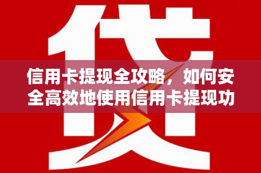 资兴信用卡提现全攻略，如何安全高效地使用信用卡提现功能