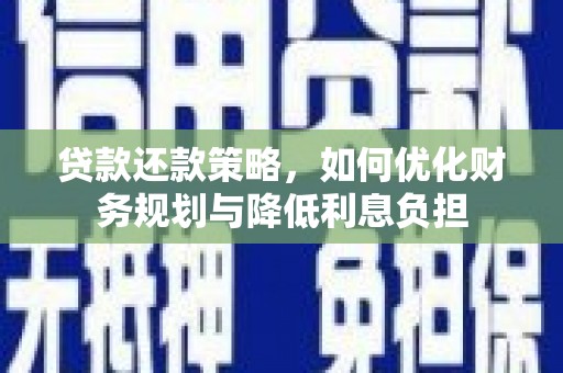 乳源贷款还款策略，如何优化财务规划与降低利息负担