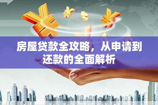 中和房屋贷款全攻略，从申请到还款的全面解析