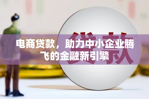 莎车电商贷款，助力中小企业腾飞的金融新引擎