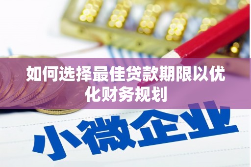 长顺如何选择最佳贷款期限以优化财务规划