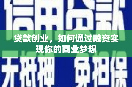 新营贷款创业，如何通过融资实现你的商业梦想