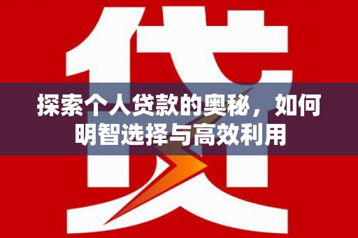 徐闻探索个人贷款的奥秘，如何明智选择与高效利用