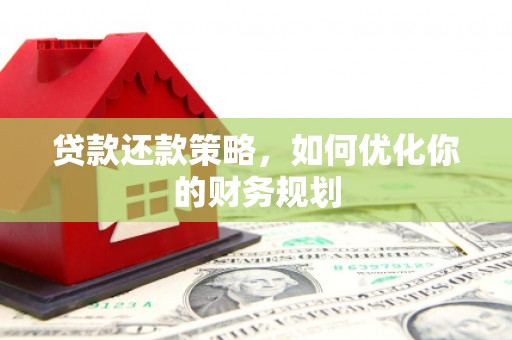 章贡贷款还款策略，如何优化你的财务规划