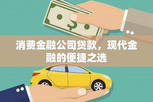 普洱消费金融公司贷款，现代金融的便捷之选