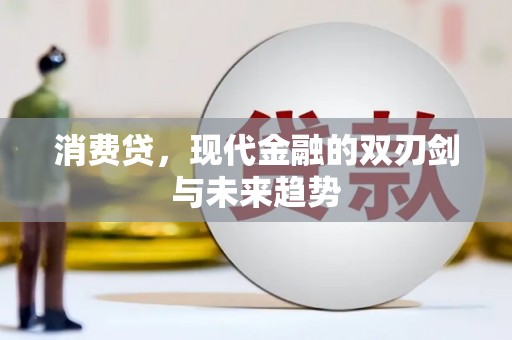 清河消费贷，现代金融的双刃剑与未来趋势