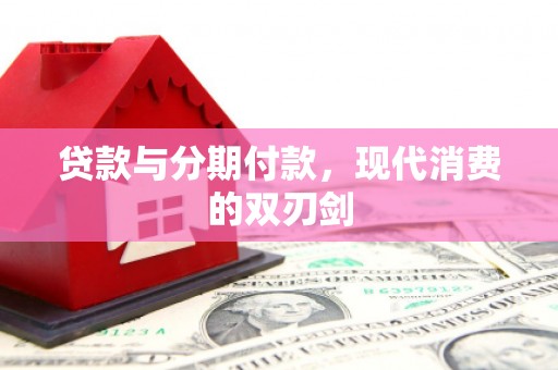 南溪贷款与分期付款，现代消费的双刃剑