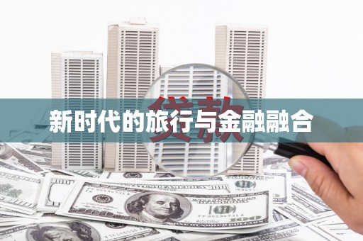 葫芦岛新时代的旅行与金融融合